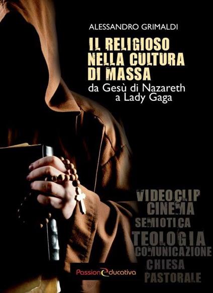 Il religioso nella cultura di massa. Da Gesù di Nazareth a Lady Gaga - Alessandro Grimaldi - copertina