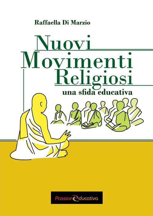 Nuovi Movimenti Religiosi. Una sfida educativa - Raffaella Di Marzio - copertina