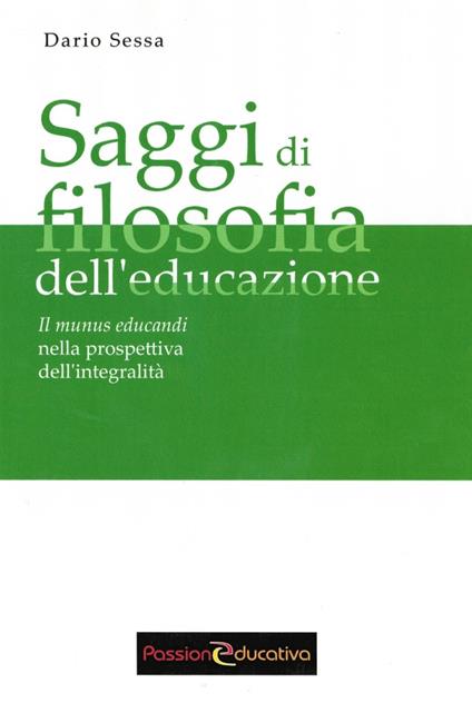 Saggi di filosofia dell'educazione. Il munus educandi nella prospettiva dell'integralità - Dario Sessa - copertina