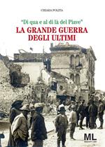 La Grande guerra degli ultimi. «Di qua e al di là del Piave»