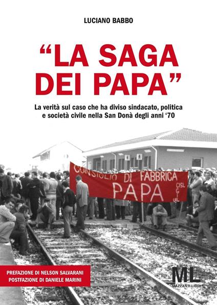 «La saga dei Papa». La verità sul caso che ha diviso sindacato, politica e società civile nella San Donà degli anni '70 - Luciano Babbo - copertina