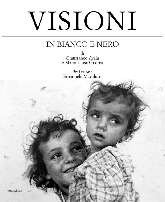 Visioni in bianco e nero. Ediz. italiana e inglese - Gianfranco Ayala,Maria Luisa Guerra - copertina