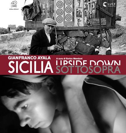 Sicilia sottosopra. Gianfranco Ayala: fotografia e cinema documentario. Ediz. illustrata - copertina