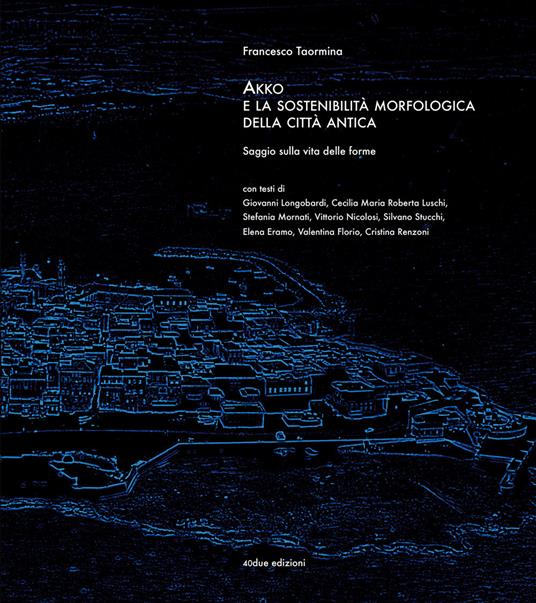 Akko e la sostenibilità morfologica della città antica. Saggio sulla vita delle forme - Francesco Taormina - copertina