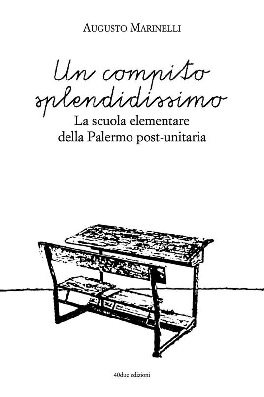 Un compito splendidissimo. La scuola elementare della Palermo post-unitaria - Augusto Marinelli - copertina