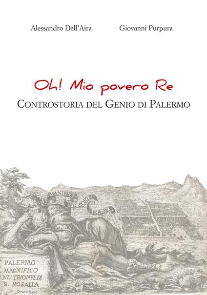 Oh! Mio povero re. Controstoria del Genio di Palermo - Alessandro Dell'Aira,Giovanni Purpura - copertina