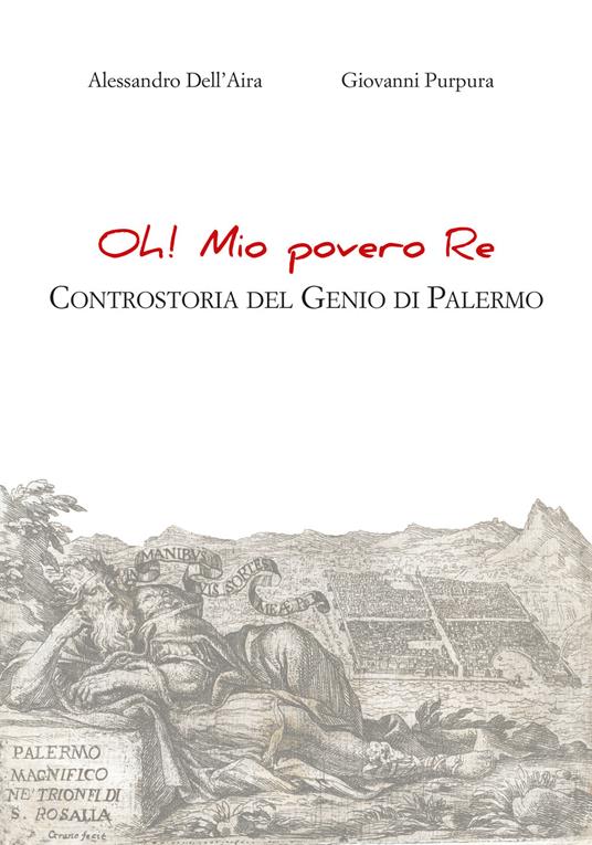 Oh! Mio povero re. Controstoria del Genio di Palermo - Alessandro Dell'Aira,Giovanni Purpura - copertina