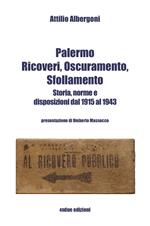 Palermo. Ricoveri, oscuramento, sfollamento. Storia, norme e disposizioni dal 1915 al 1943