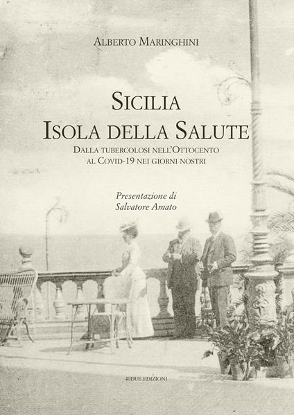 Sicilia. Isola della salute. Dalla tubercolosi nell’Ottocento al Covid-19 nei giorni nostri - Alberto Maringhini - copertina