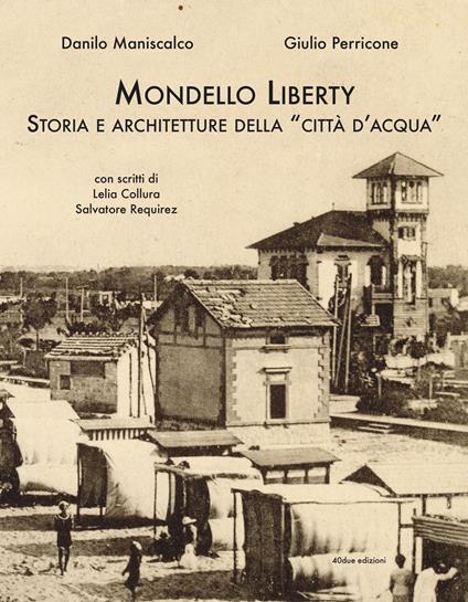 Mondello Liberty. Storia e architetture della «città d'acqua» - Danilo Maniscalco,Giulio Perricone - copertina