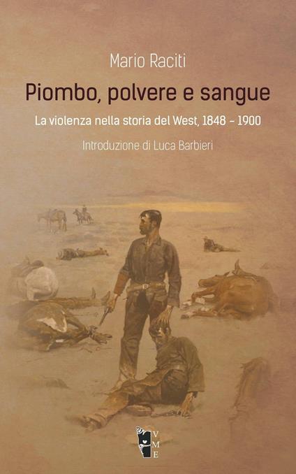 Piombo, polvere e sangue. La violenza nella storia del West, 1848-1900 - Mario Raciti - copertina