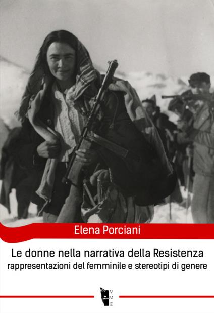 Le donne nella narrativa della Resistenza. Rappresentazioni del femminile e stereotipi di genere - Elena Porciani - copertina