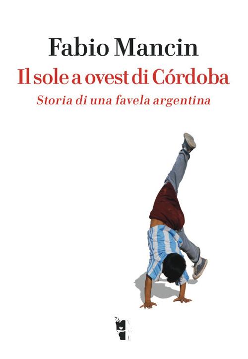 Il sole a ovest di Córdoba. Storia di una favela argentina - Fabio Mancin - copertina