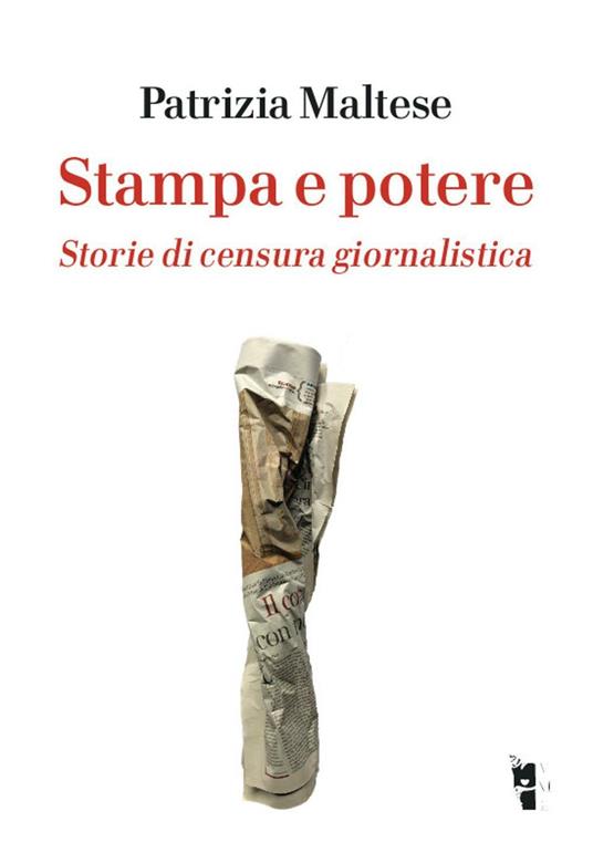 Stampa e potere. Storie di censura giornalistica - Patrizia Maltese - copertina