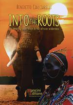 Into the roots. My amazing experience in the african wilderness. Ediz. inglese e italiana