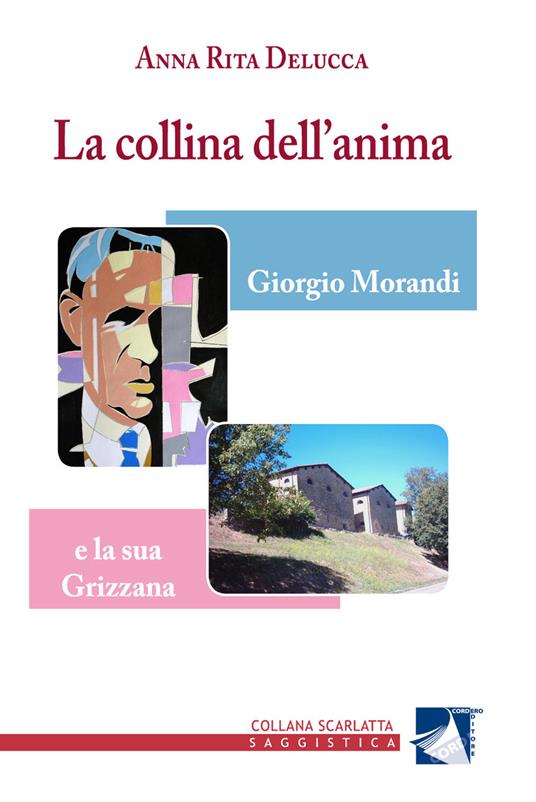 La collina dell'anima. Giorgio Morandi e la «sua» Grizzana - Anna Rita Delucca - copertina