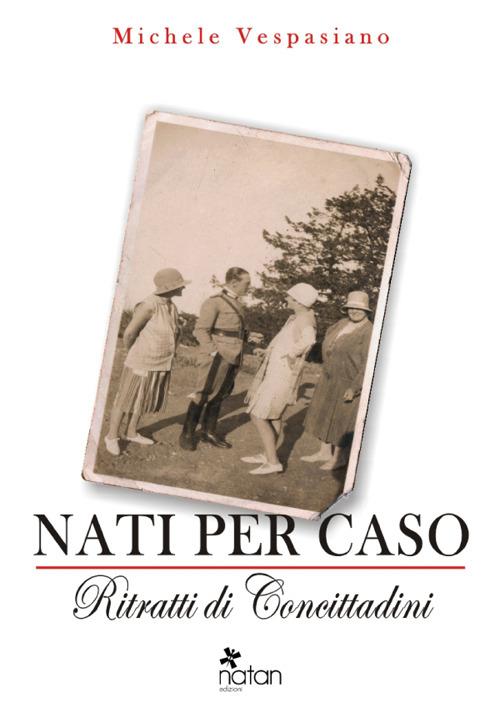 Nati per caso. Ritratti di concittadini - Michele Vespasiano - copertina