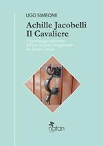 Achille Jacobelli il Cavaliere. Un personaggio controverso dell'alta borghesia risorgimentale tra Sannio e Molise