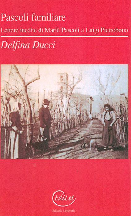 Pascoli familiare. Lettere inedite di Mariù Pascoli a Luigi Pietrobono - Delfina Ducci - copertina