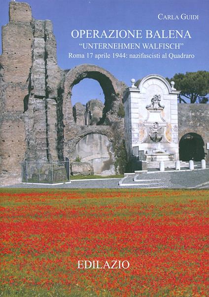 Operazione Balena. Roma 17 aprile 1944: nazifascisti al Quadraro. Con CD - Carla Guidi - copertina