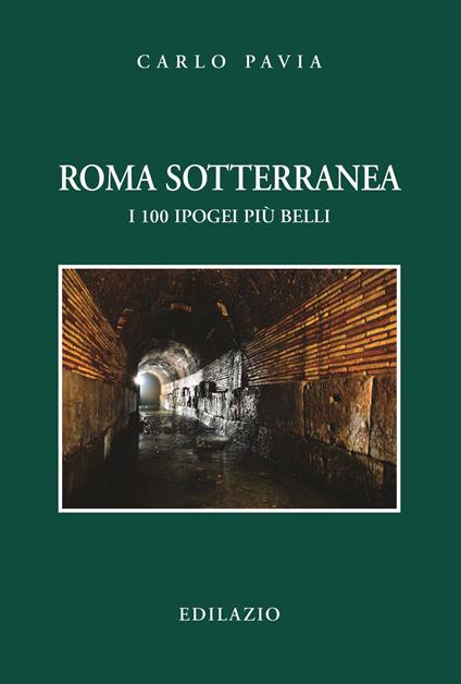 Roma sotterranea. I 100 ipogei più belli - Carlo Pavia - copertina