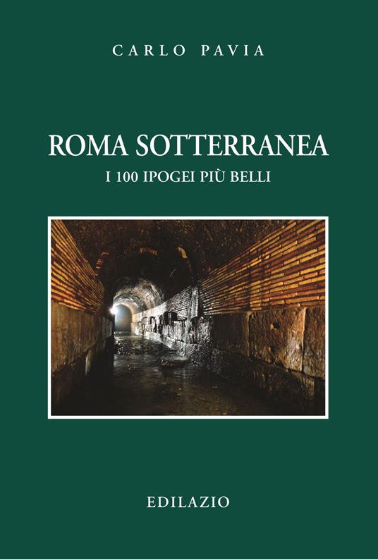 Roma sotterranea. I 100 ipogei più belli - Carlo Pavia - copertina