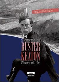 Il cinema di Buster Keaton. Sherlock Jr. - Francesco Ballo - copertina