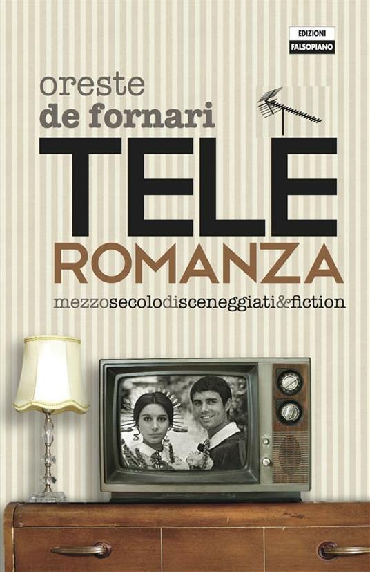 Teleromanza. Mezzo secolo di sceneggiati & fiction - Oreste De Fornari - ebook