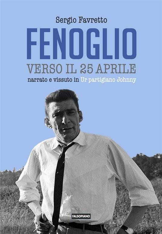 Fenoglio verso il 25 aprile. Narrato e vissuto in Ur partigiano Johnny - Sergio Favretto - ebook