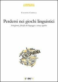 Perdersi nei giochi linguistici. Schizofrenia, filosofia del linguaggio e scienze cognitive - Valentina Cardella - copertina