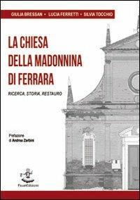 La chiesa della Madonnina di Ferrara. Ricerca, storia, restauro - Giulia Bressan,Lucia Ferretti,Silvia Tocchio - copertina