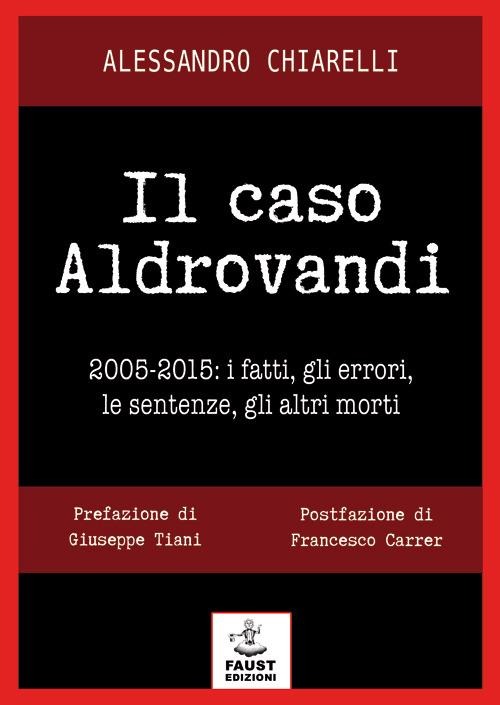 Il caso Aldrovandi. 2005-2015. I fatti, gli errori, le sentenze, gli altri morti - Alessandro Chiarelli - copertina
