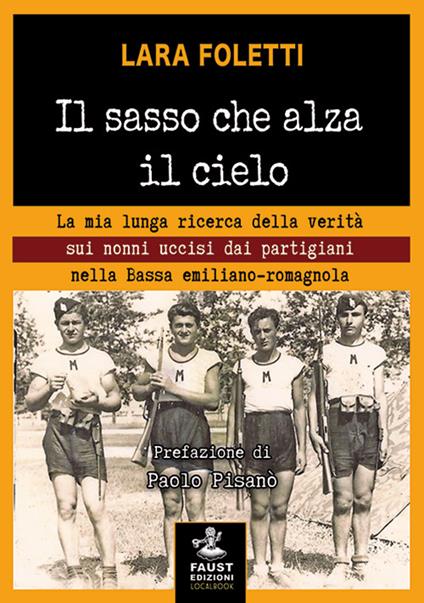 Il sasso che alza il cielo. La mia lunga ricerca della verità sui nonni uccisi dai partigiani nella bassa emiliano-romagnola - Lara Foletti - copertina