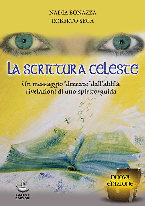 La scrittura celeste. Un messaggio «dettato» dall'aldilà: rivelazioni di uno spirito-guida - Nadia Bonazza,Roberto Sega - copertina