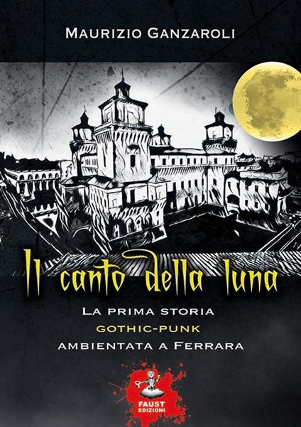 Il canto della luna. La prima storia gothic-punk ambientata a Ferrara - Maurizio Ganzaroli - copertina