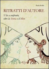 Ritratti d'autore. Vite a confronto, oltre la storia e il mito - Paola Scollo - copertina