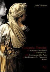 Costanza Francini tra Artemisia Gentileschi e le committenze della Compagnia della pietà in San Giovanni dei fiorentini a Roma - Julia Vicioso - copertina