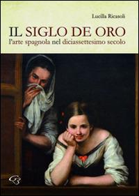 Il siglo de oro. L'arte spagnola nel diciassettesimo secolo - Lucilla Ricasoli - copertina