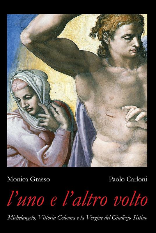 L' uno e l'altro volto. Michelangelo, Vittoria Colonna e la Vergine del Giudizio Sistino - Monica Grasso,Paolo Carloni - copertina