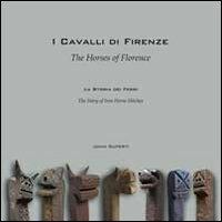 I cavalli di Firenze. La storia dei Ferri. Ediz. multilingue - John Superti - copertina