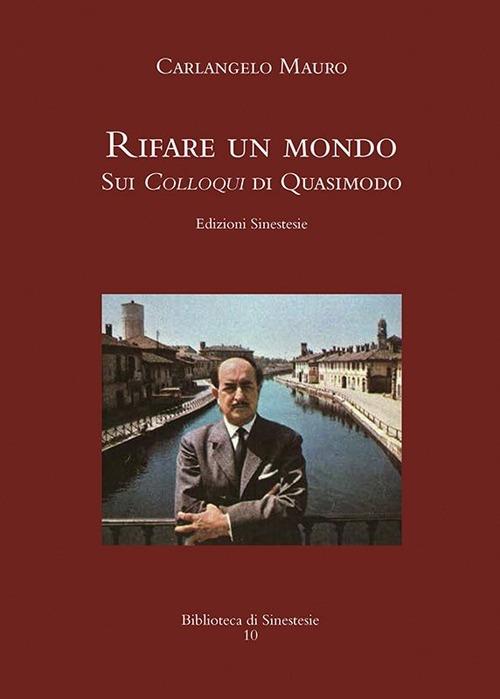 «Rifare un mondo». Sui Colloqui di Quasimodo - Carlangelo Mauro - copertina