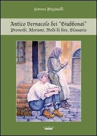 Antico vernacolo dei «Giubbonai». Proverbi, aforismi, modi di dire, glossario - Ferrero Pizzinelli - copertina