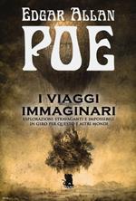 I viaggi immaginari. Esplorazioni stravaganti e impossibili in giro per questo e altri altri mondi