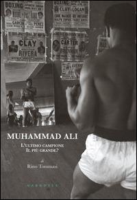 Muhammad Ali. L'ultimo campione, il più grande? - Rino Tommasi - copertina