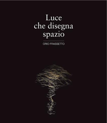 Luce che disegna spazio - Orio Frassetto - copertina