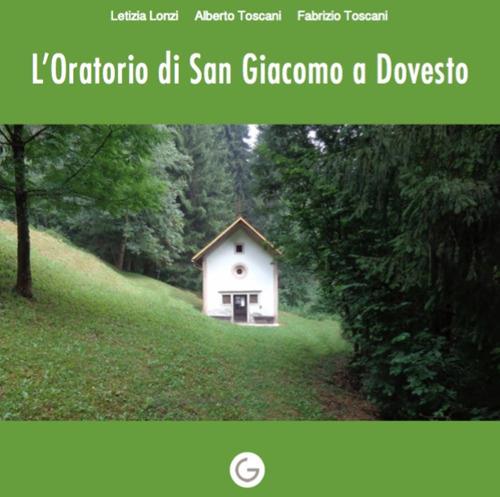 L'oratorio di San Giacomo a Dovesto - Letizia Lonzi,Alberto Toscani,Fabrizio Toscani - copertina