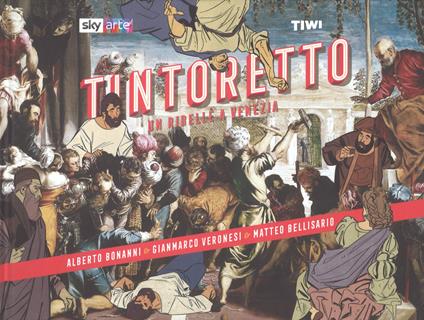 Tintoretto. Un ribelle a Venezia - Alberto Bonanni,Gianmarco Veronesi,Matteo Bellisario - copertina