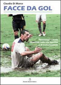 Facce da gol. Personaggi e storie intrecciati nella vita sportiva e di comunicazione - Claudio Di Marco - copertina
