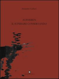 Aufheben, il superare conservando. Ediz. illustrata - Alessandro Gasbarri - copertina