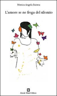 L'amore se ne frega del silenzio - Monica Angela Baiona - copertina